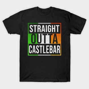 Straight Outta Castlebar - Gift for Irish, Irishmen , Irishwomen,paddy, From Castlebar in Ireland Irish T-Shirt